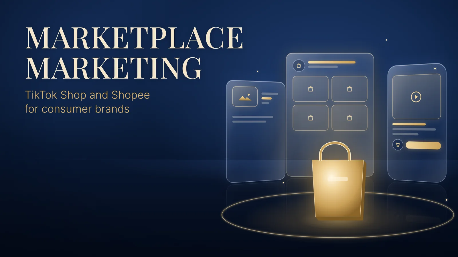 MARKETPLACE MARKETING: TikTok Shop and Shopee for consumer brands. Glass storefront and product listing cards for Shopee and TikTok Shop float behind a large gold shopping bag on a navy background.