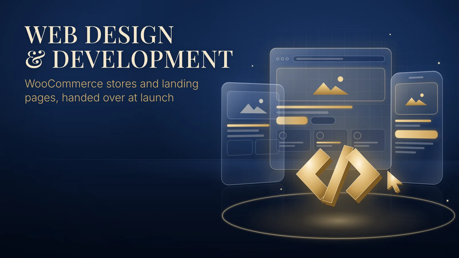 WEB DESIGN & DEVELOPMENT: WooCommerce stores and landing pages, handed over at launch. Glass desktop, tablet and phone page wireframes stand behind a large gold code-bracket symbol and cursor on a navy background.